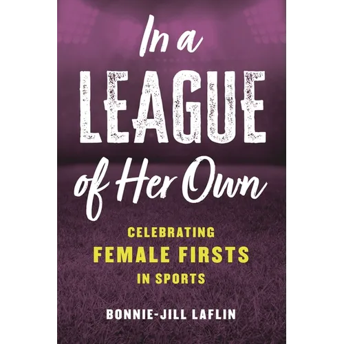 In a League of Her Own: Celebrating Female Firsts in Sports - Hardcover