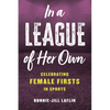 In a League of Her Own: Celebrating Female Firsts in Sports - Hardcover