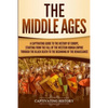 The Middle Ages: A Captivating Guide to the History of Europe, Starting from the Fall of the Western Roman Empire Through the Black Death to the Begin - Paperback