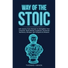 Way of The Stoic: Life Lessons From Stoicism to Strengthen Your Character, Build Mental Toughness, Emotional Resilience, Mindset, Self Discipline & Wi - Paperback