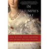 In Triumph's Wake: Royal Mothers, Tragic Daughters, and the Price They Paid for Glory - Paperback