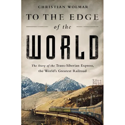 To the Edge of the World: The Story of the Trans-Siberian Express, the World's Greatest Railroad - Paperback