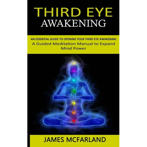 Third Eye Awakening: An Essential Guide to Opening Your Third Eye Awakening(A Guided Meditation Manual to Expand Mind Power) - Paperback