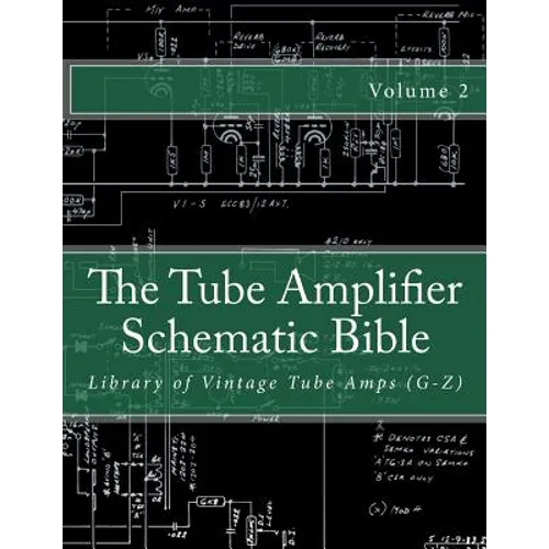The Tube Amplifier Schematic Bible Volume 2: Library of Vintage Tube Amps (G-Z) - Paperback