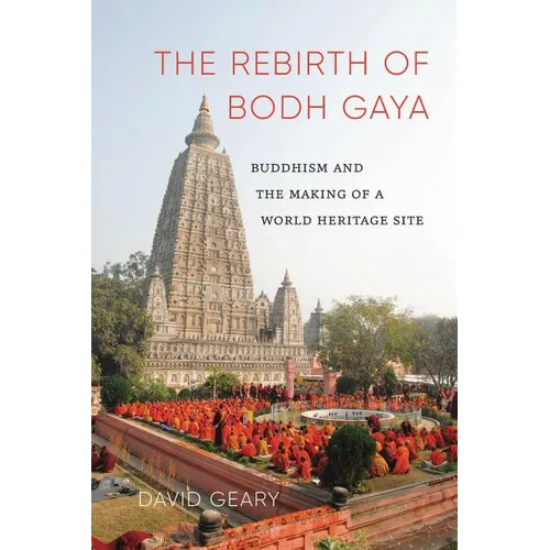 The Rebirth of Bodh Gaya: Buddhism and the Making of a World Heritage Site - Paperback