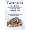 Tortoises as Pets. Tortoises Pets Owners Guide. Tortoises Pets Care, Behavior, Diet, Interaction, Costs and Health. - Paperback