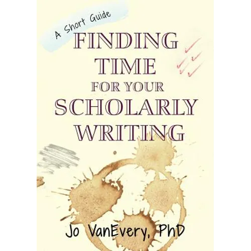 Finding Time for your Scholarly Writing: A Short Guide - Paperback
