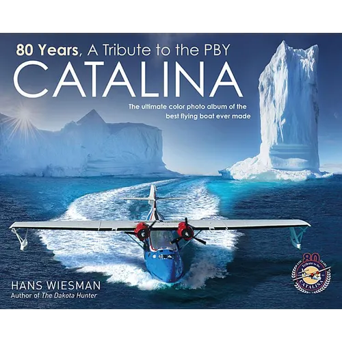 80 Years, a Tribute to the Pby Catalina: The Ultimate Color Photo Album of the Best Flying Boat Ever Made - Hardcover