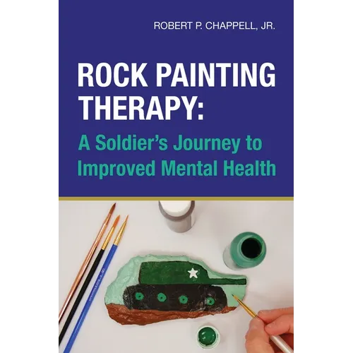 Rock Painting Therapy: A Soldier's Journey to Improved Mental Health - Paperback