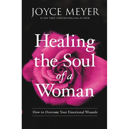 Healing the Soul of a Woman: How to Overcome Your Emotional Wounds - Hardcover
