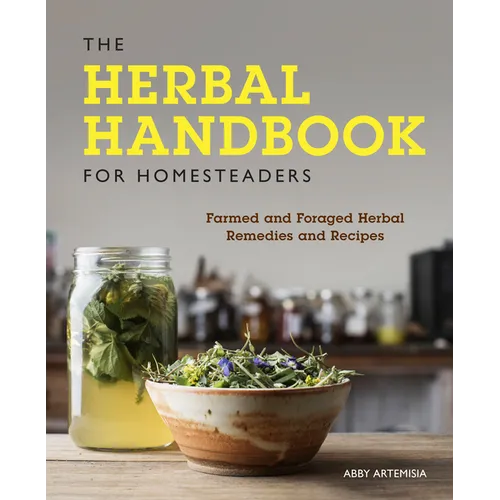 The Herbal Handbook for Homesteaders: Farmed and Foraged Herbal Remedies and Recipes - Paperback