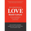 The 10 Principles of a Love-Based Culture: How Authentic Business Leaders Trust Their Employees To Do The Right Thing - Hardcover