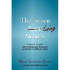 The Seven Living Words: Transform Your Life with this Illuminating Perspective on the Seven Last Words of Jesus - Paperback