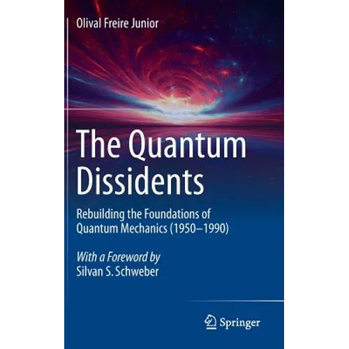 The Quantum Dissidents: Rebuilding the Foundations of Quantum Mechanics (1950-1990) - Hardcover