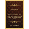 Cooperage: A Treatise On Modern Shop Practice And Methods, From The Tree To The Finished Article (1910) - Paperback