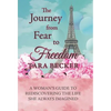 The Journey from Fear to Freedom: A Woman's Guide to Rediscovering the Life She Always Imagined - Hardcover