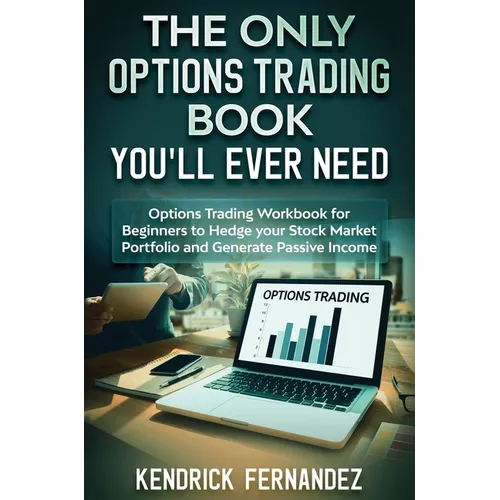The Only Options Trading Book You Will Ever Need: Options Trading Workbook for Beginners to Hedge Your Stock Market Portfolio and Generate Income - Hardcover