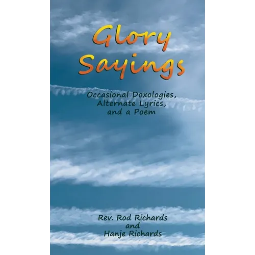 Glory Sayings: Occasional Doxologies, Alternate Lyrics, and a Poem - Paperback