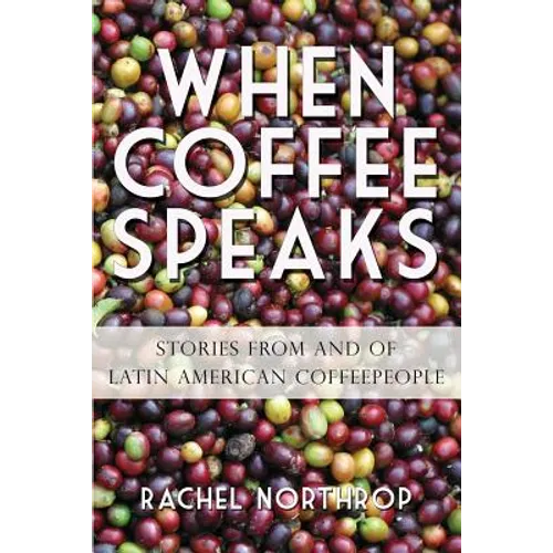When Coffee Speaks: Stories from and of Latin American Coffeepeople - Paperback