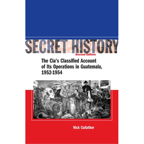 Secret History, Second Edition: The Cia's Classified Account of Its Operations in Guatemala, 1952-1954 - Hardcover