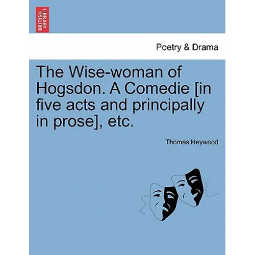 The Wise-Woman of Hogsdon. a Comedie [In Five Acts and Principally in Prose], Etc. - Paperback