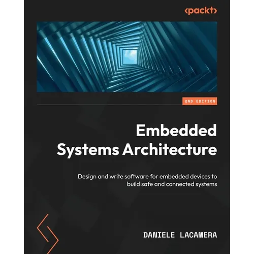 Embedded Systems Architecture - Second Edition: Design and write software for embedded devices to build safe and connected systems - Paperback