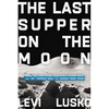 Last Supper on the Moon: Nasa's 1969 Lunar Voyage, Jesus Christ's Bloody Death, and the Fantastic Quest to Conquer Inner Space - Paperback