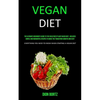 Vegan Diet: The Ultimate Beginner's Guide to the Healthiest Plant Based Diet, Includes Simple and Wonderful Recipes to Make the Transition Smooth and - Paperback