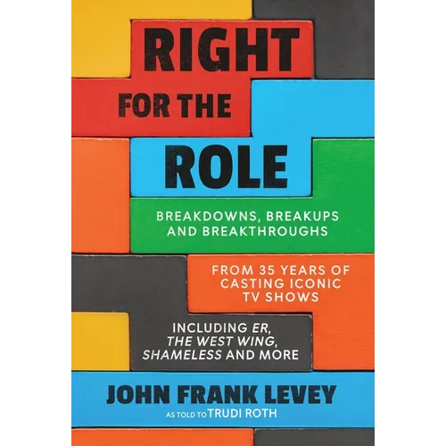 Right for the Role: Breakdowns, Breakups and Breakthroughs From 35 Years of Casting Iconic TV Shows - Hardcover
