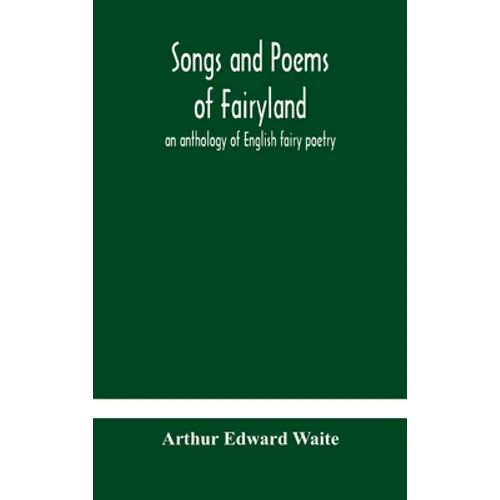 Songs And Poems Of Fairyland: An Anthology Of English Fairy Poetry - Hardcover