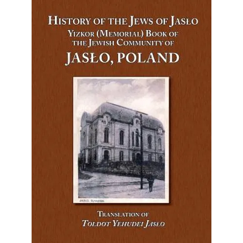 History of the Jews of Jaslo - Yizkor (Memorial) Book of the Jewish Community of Jaslo, Poland - Hardcover