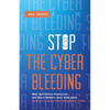 Stop The Cyber Bleeding: What Healthcare Executives and Board Members Must Know About Enterprise Cyber Risk Management (ECRM) How to Save Your Patient - Paperback