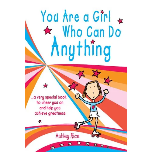 You Are a Girl Who Can Do Anything: A Very Special Book to Cheer You on and Help You Achieve Greatness - Paperback