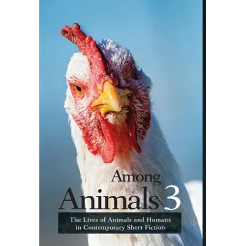 Among Animals 3: The Lives of Animals and Humans in Contemporary Short Fiction - Hardcover