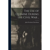 The Use of Quinine During the Civil War .. - Paperback