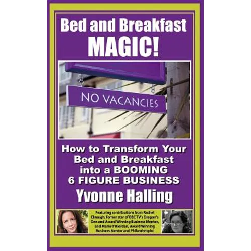 Bed and Breakfast Magic: How to Transform Your Bed and Breakfast Into A Booming 6 Figure Business - Paperback