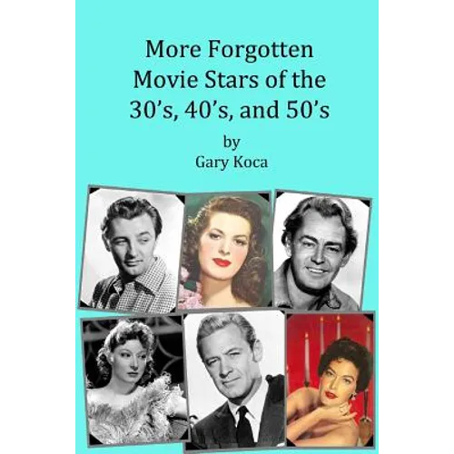 More Forgotten Movie Stars of the 30s, 40s, and 50s: Motion Picture Stars of The Golden Age of Hollywood Who Are Virtually Unknown Today by Anyone und - Paperback