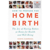 How to Prepare for Home Birth: The Joy of Having Babies at Home for Health and Well-Being - Paperback
