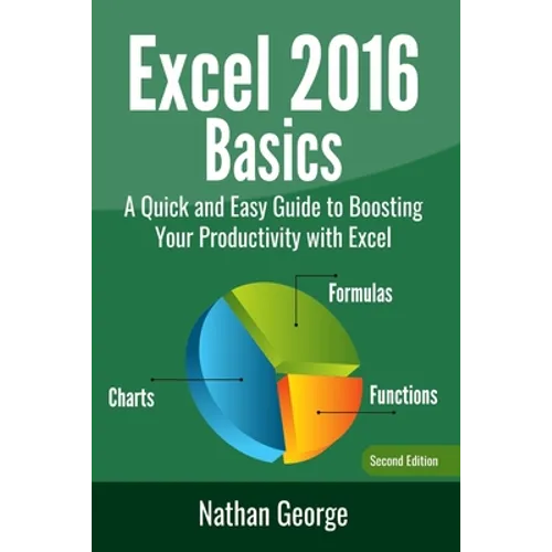 Excel 2016 Basics: A Quick And Easy Guide To Boosting Your Productivity With Excel - Paperback