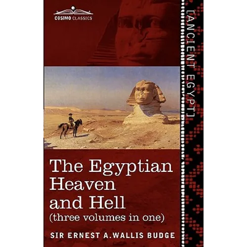 The Egyptian Heaven and Hell (Three Volumes in One): The Book of the Am-Tuat; The Book of Gates; And the Egyptian Heaven and Hell - Paperback