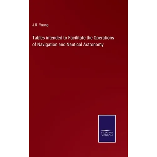 Tables intended to Facilitate the Operations of Navigation and Nautical Astronomy - Hardcover
