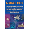 Astrology: The ultimate guide to astrology and the 12 Zodiac signs, horoscopes, and using Astrology for success, romance, wealth, discovering your des - Paperback