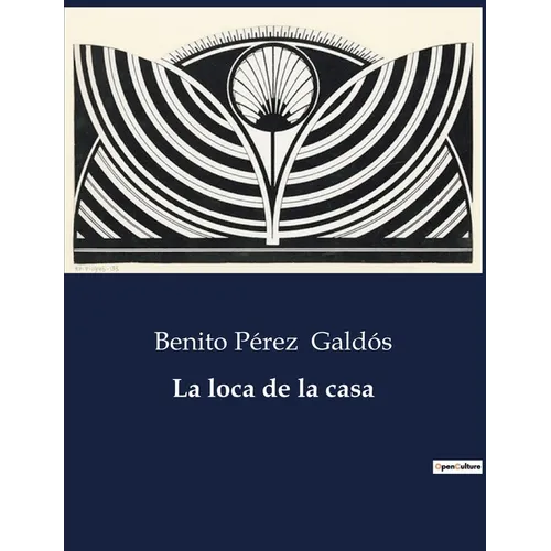 La loca de la casa: Exploración de la psique y la realidad en la obra de Benito Pérez Galdós - Paperback