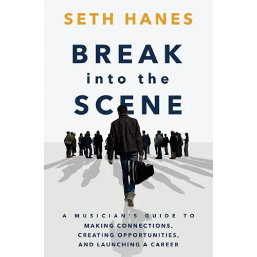 Break into the Scene: A Musician's Guide to Making Connections, Creating Opportunities, and Launching a Career - Paperback