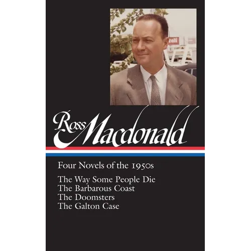 Ross Macdonald: Four Novels of the 1950s (Loa #264): The Way Some People Die / The Barbarous Coast / The Doomsters / The Galton Case - Hardcover