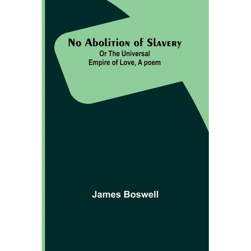 No Abolition of Slavery; Or the Universal Empire of Love, A poem - Paperback