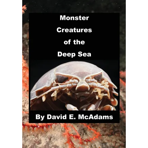 Monster Creatures of the Deep Sea: An adventure exploring the weird world and wacky creatures of the deep sea. - Paperback