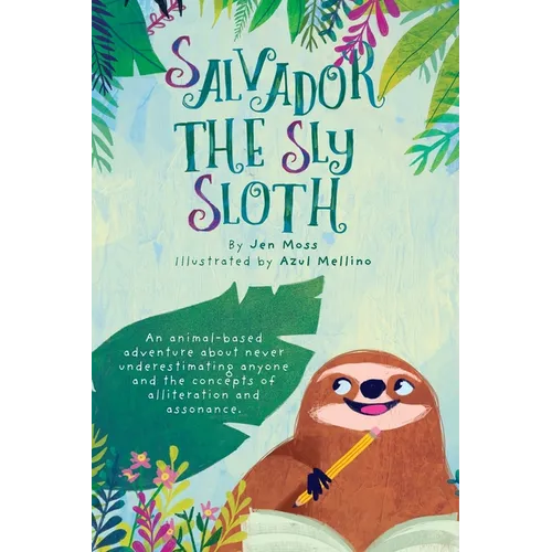 Salvador the Sly Sloth: An animal-based adventure about never underestimating anyone and the concepts of alliteration and assonance. - Hardcover