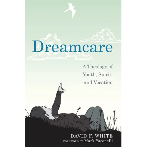 Dreamcare: A Theology of Youth, Spirit, and Vocation - Hardcover