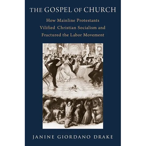 The Gospel of Church: How Mainline Protestants Vilified Christian Socialism and Fractured the Labor Movement - Hardcover